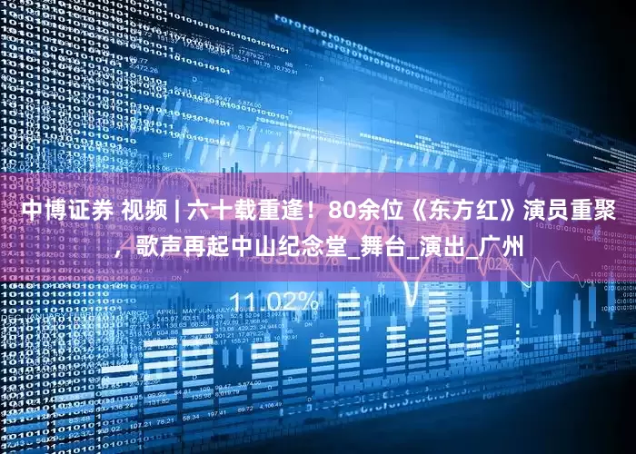 中博证券 视频 | 六十载重逢！80余位《东方红》演员重聚，歌声再起中山纪念堂_舞台_演出_广州